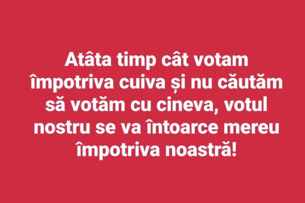 Am fost învățați sa votam mereu împotriva cuiva, de asta votul se întoarce împotriva noastră cum_votam