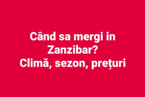 Când să mergi în Zanzibar? Cand sa vizitezi Zanzibar
