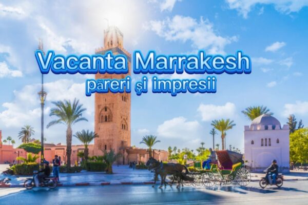 Vacanță Marrakech: păreri și impresii despre noua destinație cu zboruri directe din Cluj Vacanță Marrakech păreri și impresii